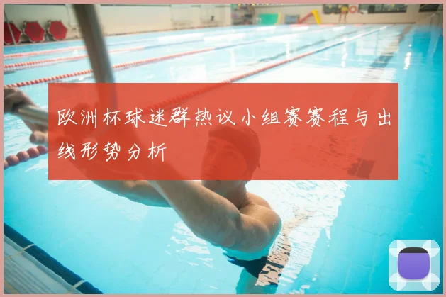 欧洲杯球迷群热议小组赛赛程与出线形势分析