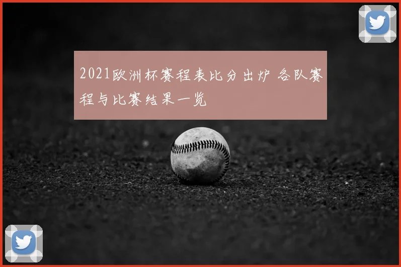2021欧洲杯赛程表比分出炉 各队赛程与比赛结果一览