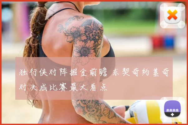 独行侠对阵掘金前瞻 东契奇约基奇对决成比赛最大看点