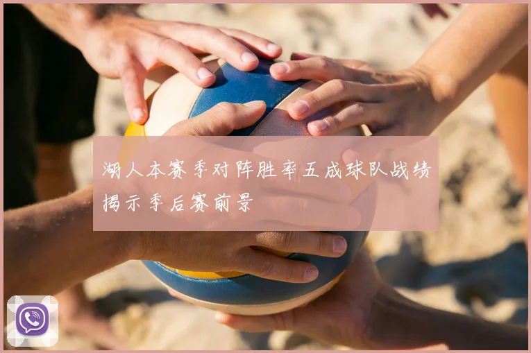 湖人本赛季对阵胜率五成球队战绩揭示季后赛前景