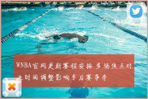 WNBA官网更新赛程安排 多场焦点对决时间调整影响季后赛争夺