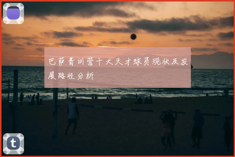 巴萨青训营十大天才球员现状及发展路径分析